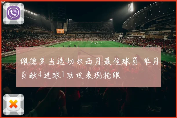 佩德罗当选切尔西月最佳球员 单月贡献4进球1助攻表现抢眼